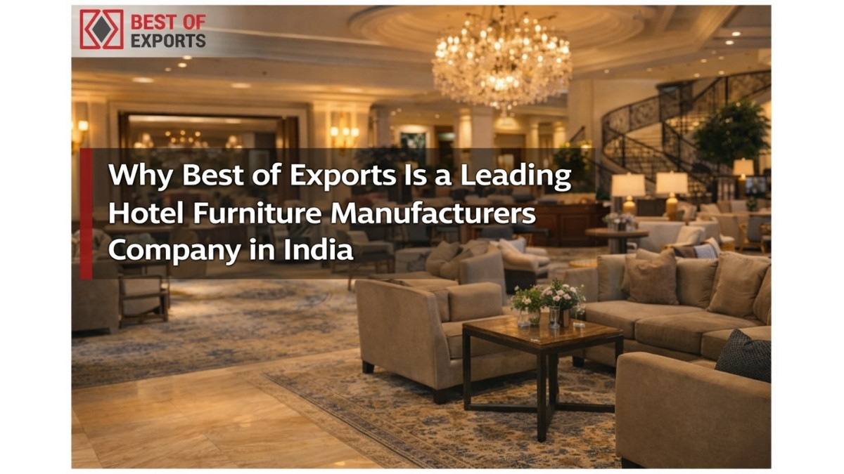 Why Best of Exports Is a Leading Hotel Furniture Manufacturers Company in India-PNN